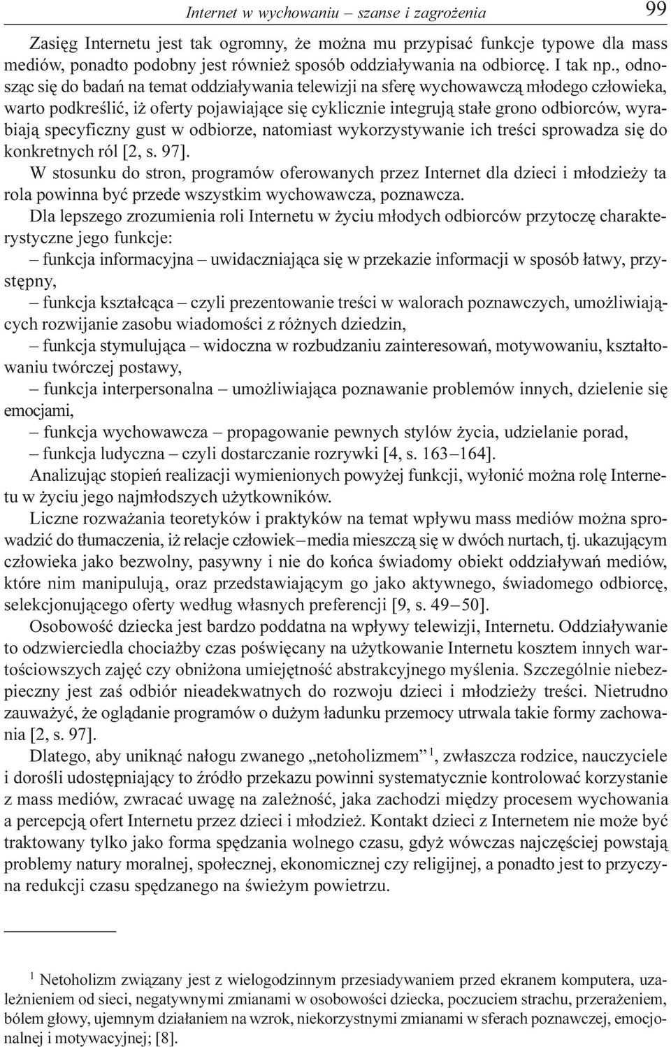 , odnosz¹c siê do badañ na temat oddzia³ywania telewizji na sferê wychowawcz¹ m³odego cz³owieka, warto podkreœliæ, i oferty pojawiaj¹ce siê cyklicznie integruj¹ sta³e grono odbiorców, wyrabiaj¹