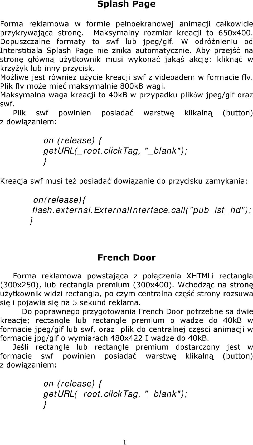 Możliwe jest równiez użycie kreacji swf z videoadem w formacie flv. Plik flv może mieć maksymalnie 800kB wagi. Maksymalna waga kreacji to 40kB w przypadku plików jpeg/gif oraz swf.