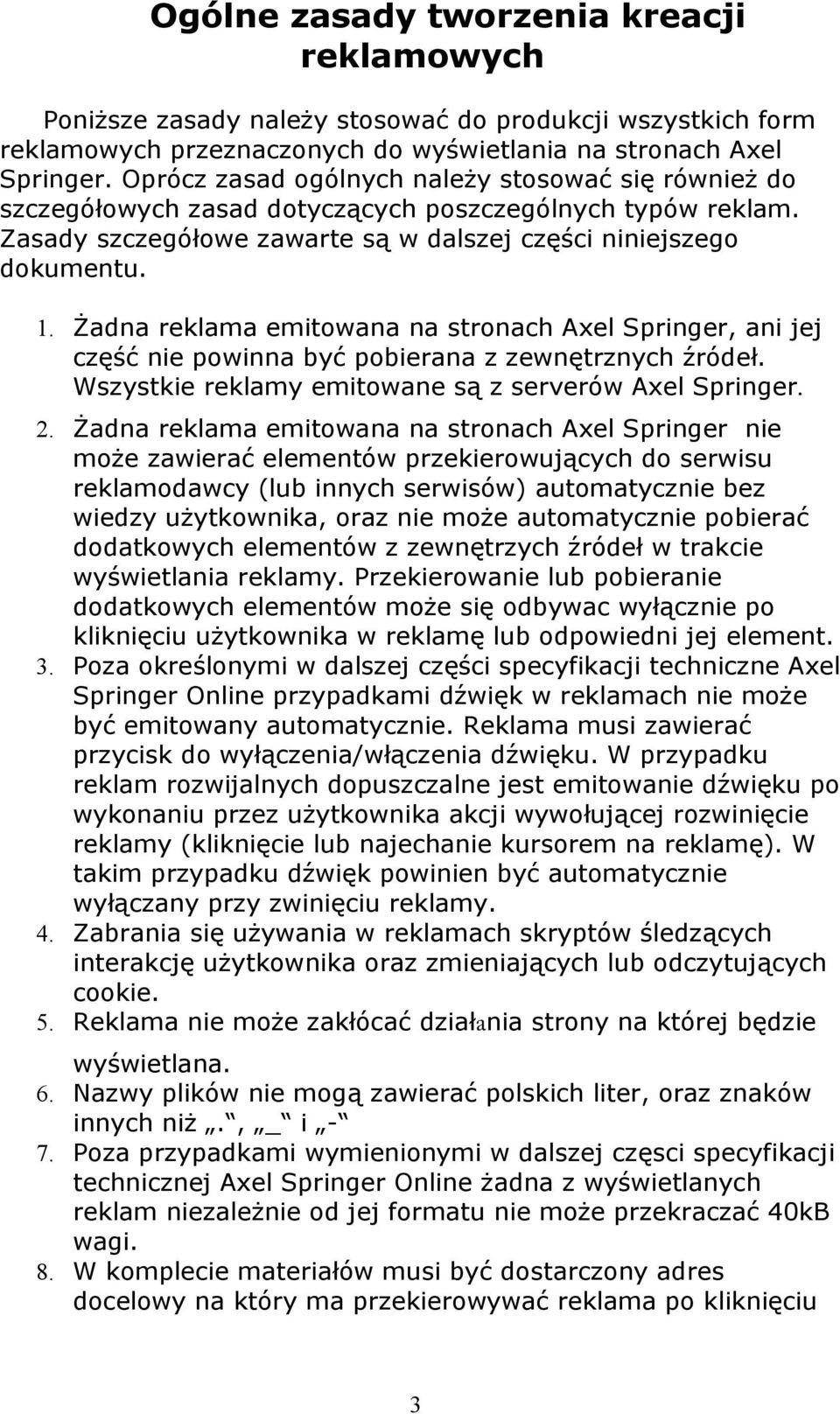 Żadna reklama emitowana na stronach Axel Springer, ani jej część nie powinna być pobierana z zewnętrznych źródeł. Wszystkie reklamy emitowane są z serverów Axel Springer. 2.