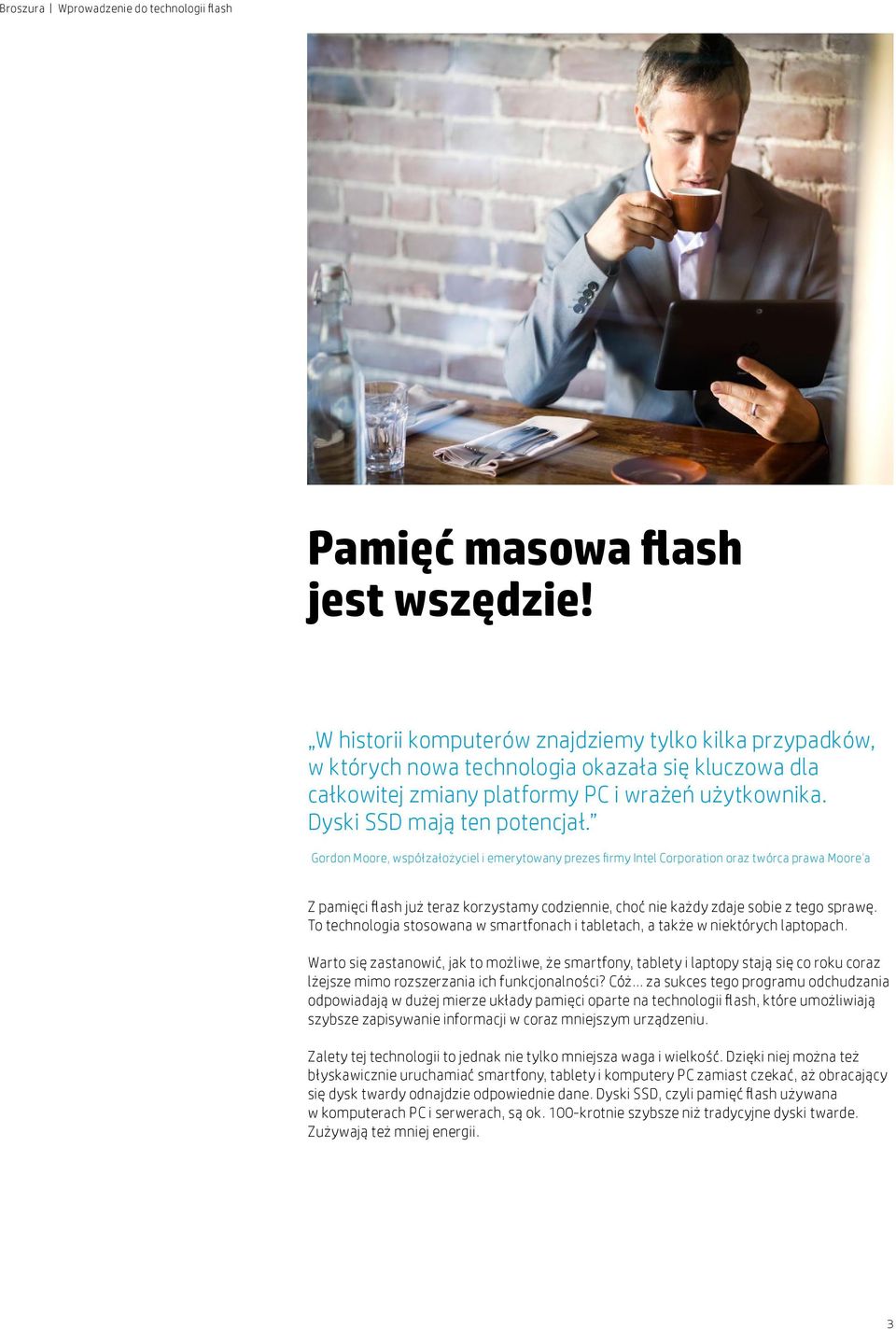 Gordon Moore, współzałożyciel i emerytowany prezes firmy Intel Corporation oraz twórca prawa Moore a Z pamięci flash już teraz korzystamy codziennie, choć nie każdy zdaje sobie z tego sprawę.