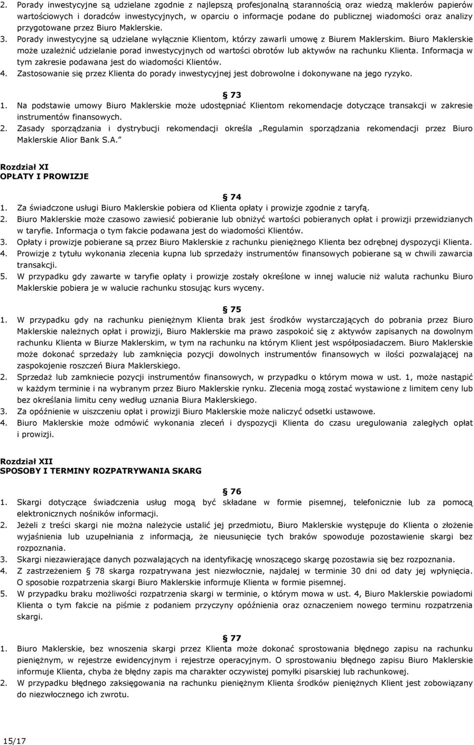 Biuro Maklerskie może uzależnić udzielanie porad inwestycyjnych od wartości obrotów lub aktywów na rachunku Klienta. Informacja w tym zakresie podawana jest do wiadomości Klientów. 4.