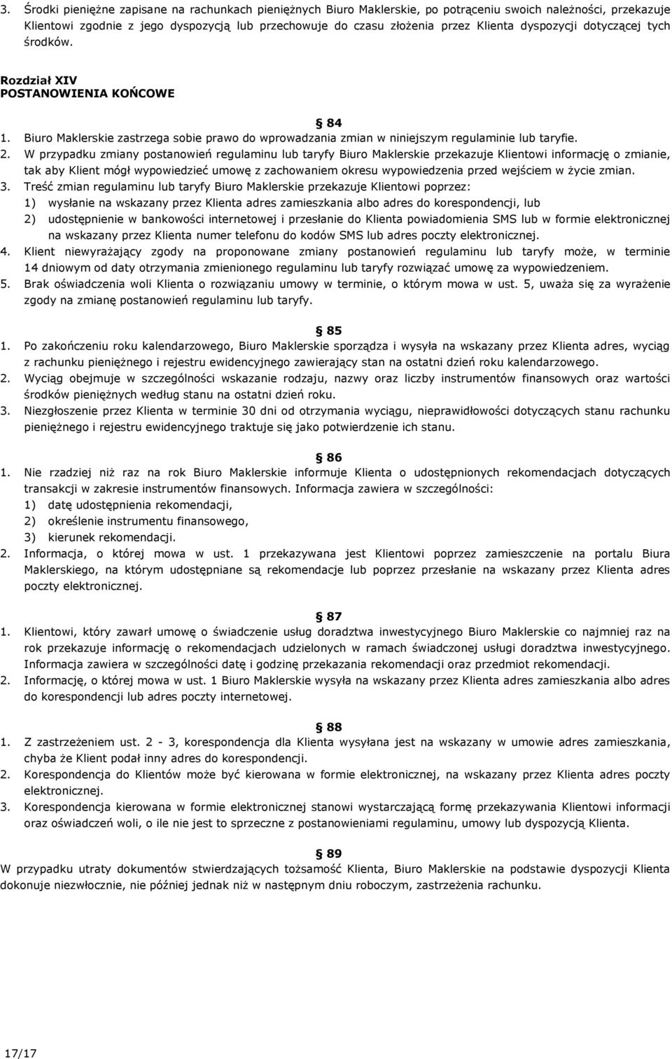 W przypadku zmiany postanowień regulaminu lub taryfy Biuro Maklerskie przekazuje Klientowi informację o zmianie, tak aby Klient mógł wypowiedzieć umowę z zachowaniem okresu wypowiedzenia przed