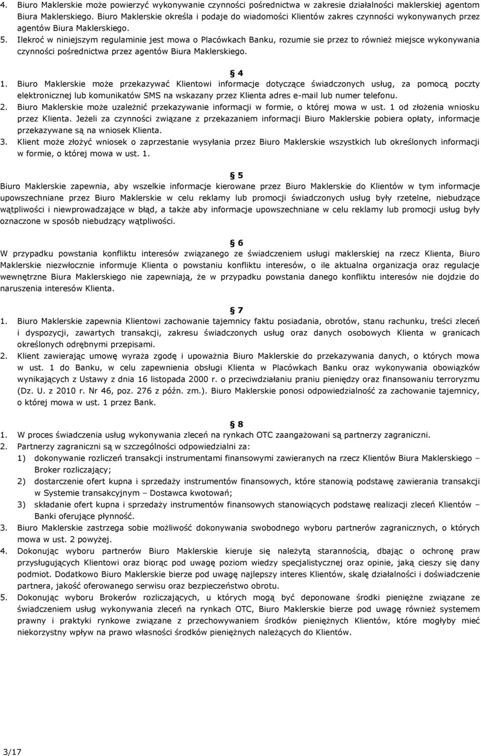 Ilekroć w niniejszym regulaminie jest mowa o Placówkach Banku, rozumie sie przez to również miejsce wykonywania czynności pośrednictwa przez agentów Biura Maklerskiego. 4 1.