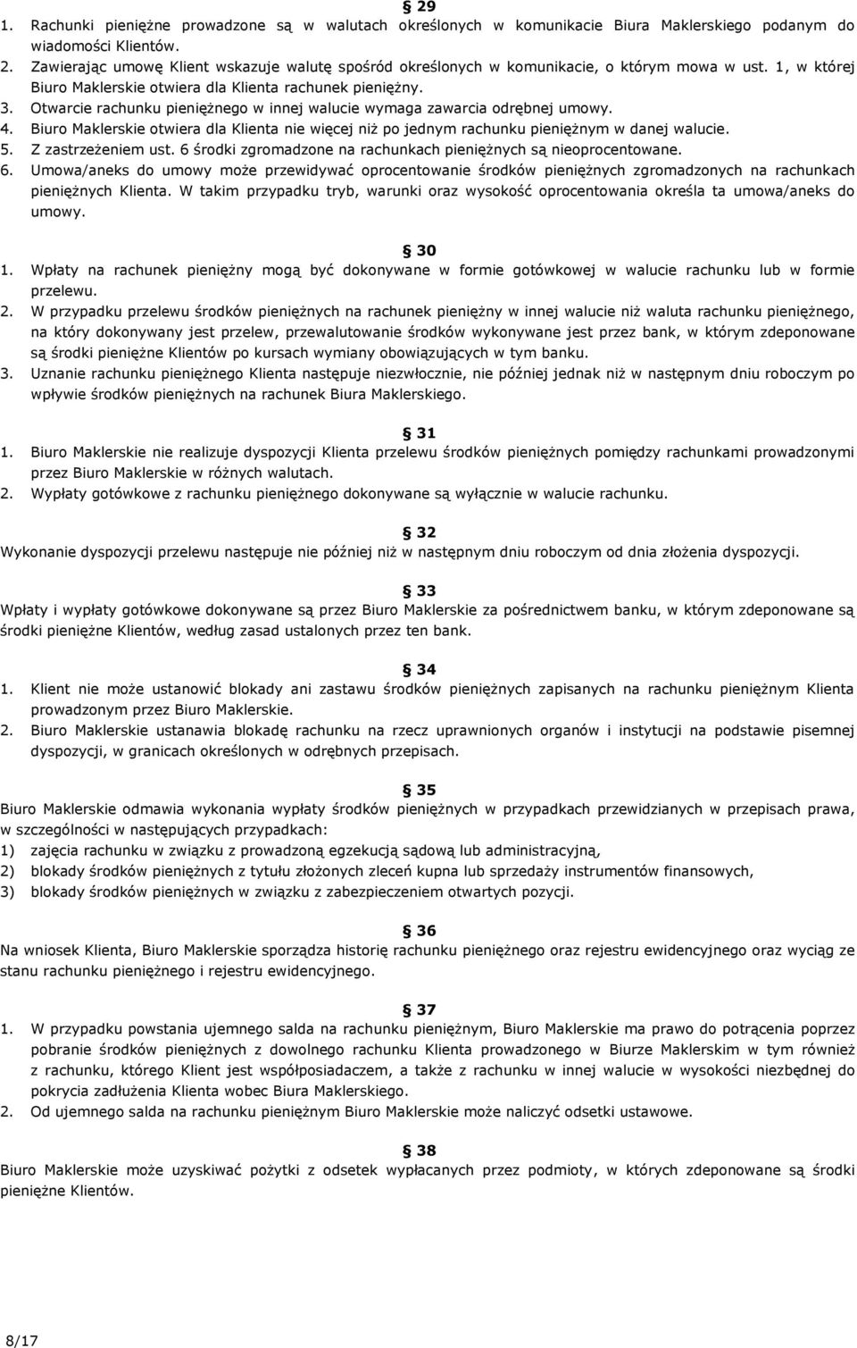 Otwarcie rachunku pieniężnego w innej walucie wymaga zawarcia odrębnej umowy. 4. Biuro Maklerskie otwiera dla Klienta nie więcej niż po jednym rachunku pieniężnym w danej walucie. 5.