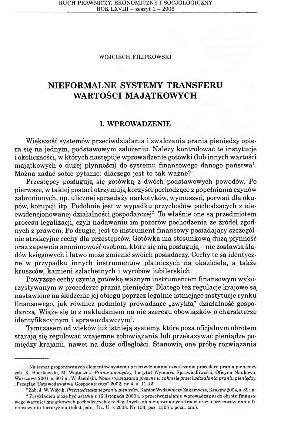 Należy kontrolować te instytucje i okoliczności, w których następuje wprowadzenie gotówki (lub innych wartości majątkowych o dużej płynności) do systemu finansowego danego państwa1.