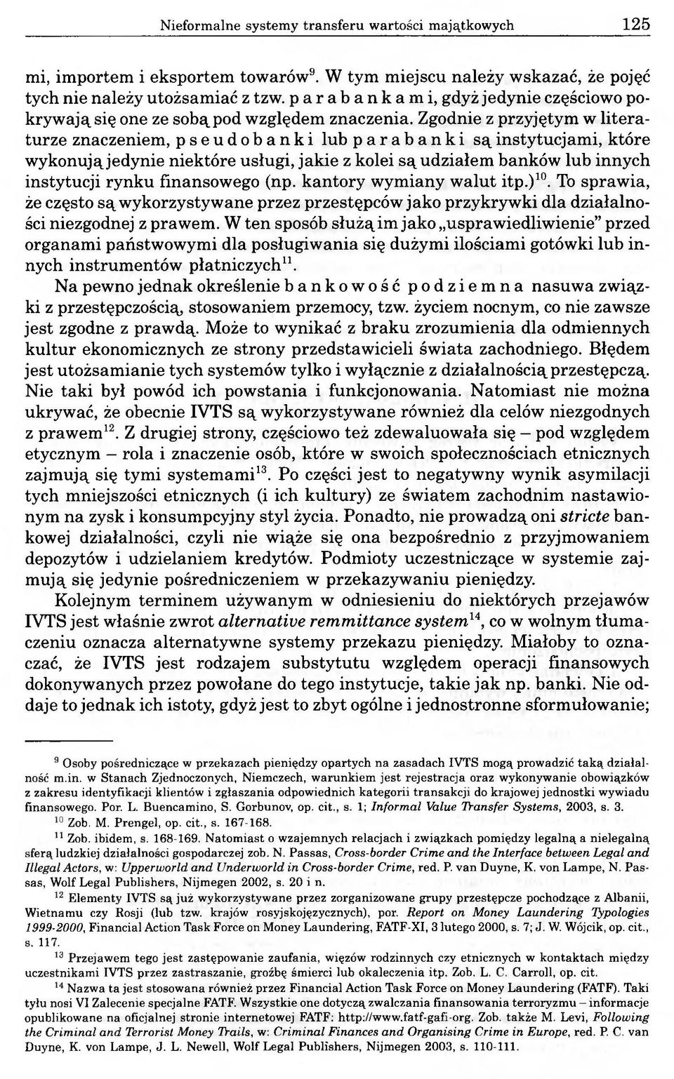 Zgodnie z przyjętym w literaturze znaczeniem, pseudobanki lub parabanki są instytucjami, które wykonują jedynie niektóre usługi, jakie z kolei są udziałem banków lub innych instytucji rynku