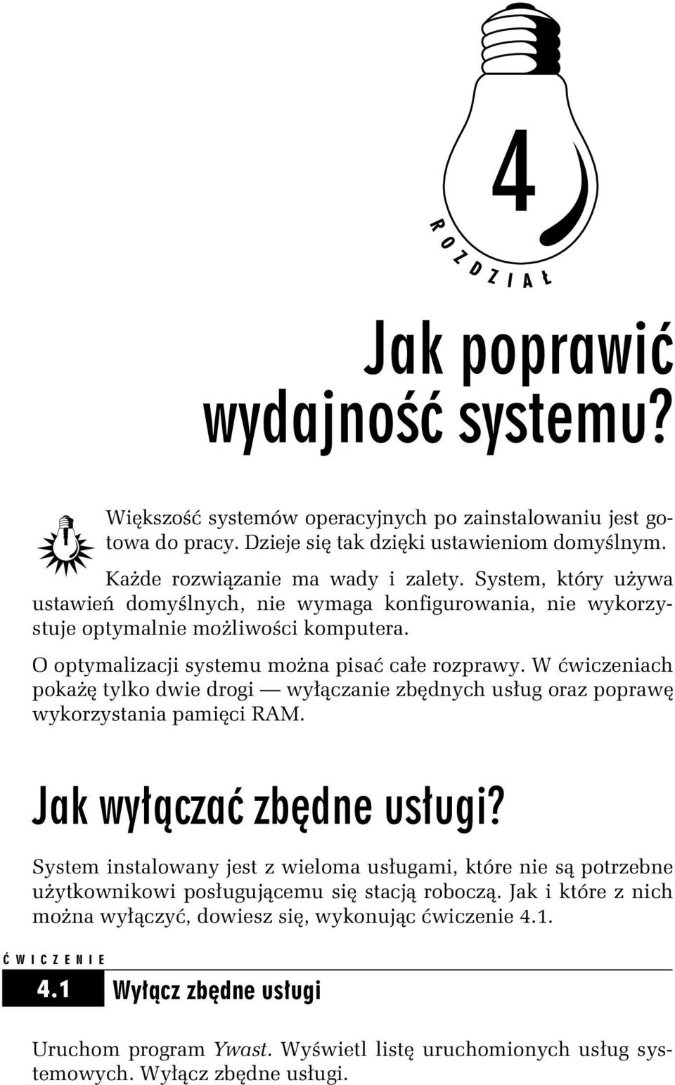 W ćwiczeniach pokażę tylko dwie drogi wyłączanie zbędnych usług oraz poprawę wykorzystania pamięci RAM.