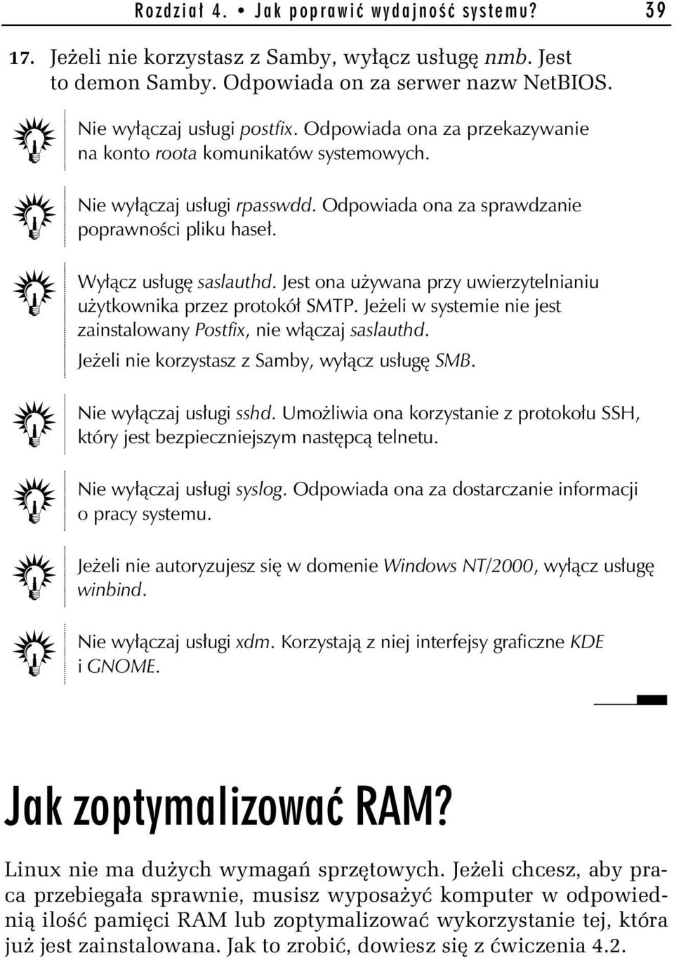 Jest ona używana przy uwierzytelnianiu użytkownika przez protokół SMTP. Jeżeli w systemie nie jest zainstalowany Postfix, nie włączaj saslauthd. Jeżeli nie korzystasz z Samby, wyłącz usługę SMB.