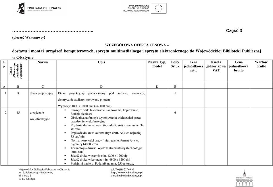 ze Zbiorczego zestawienia wyposaŝenia Nazwa Opis Nazwa, typ, model Ilość/ Sztuk Cena jednostkowa netto Kwota jednostkowa VAT Cena jednostkowa brutto Wartość brutto A B C D D E 1 8 ekran projekcyjny