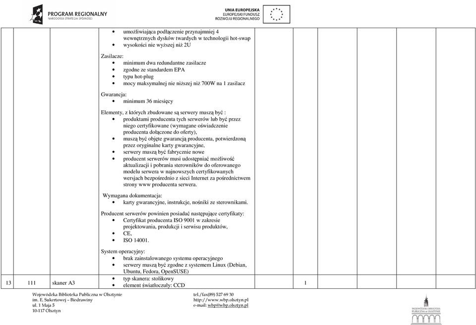 niego certyfikowane (wymagane oświadczenie producenta dołączone do oferty), muszą być objęte gwarancją producenta, potwierdzoną przez oryginalne karty gwarancyjne, serwery muszą być fabrycznie nowe