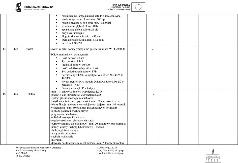 0 14 127 switch Switch w pełni kompatybilny i nie gorszy niŝ Cisco WS-C2960-48- 15 149 Telefon TCL o minimalnych parametrach: Ilość portów: 48 szt.