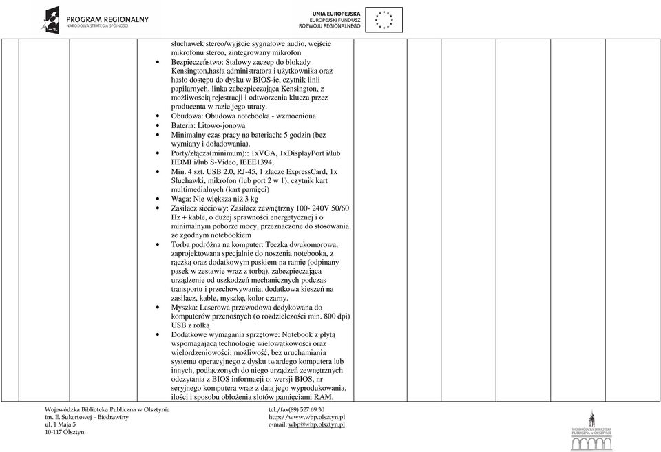 Obudowa: Obudowa notebooka - wzmocniona. Bateria: Litowo-jonowa Minimalny czas pracy na bateriach: 5 godzin (bez wymiany i doładowania).