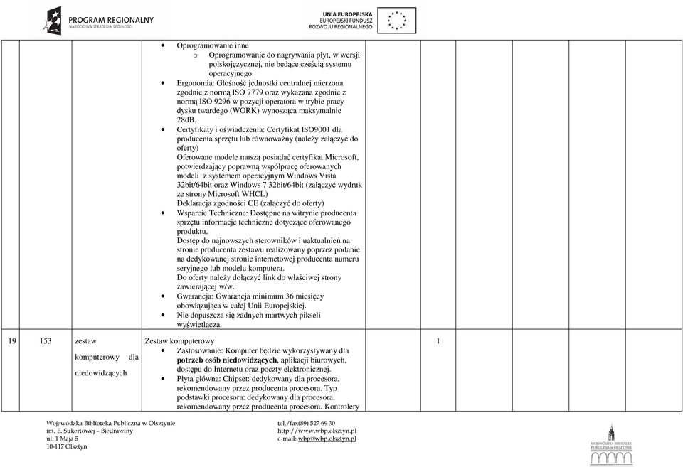 Certyfikaty i oświadczenia: Certyfikat ISO9001 dla producenta sprzętu lub równowaŝny (naleŝy załączyć do oferty) Oferowane modele muszą posiadać certyfikat Microsoft, potwierdzający poprawną