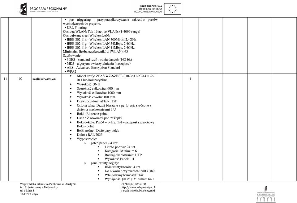 4GHz Minimalna liczba uŝytkowników (WLAN): 63 Szyfrowanie: 3DES - standard szyfrowania danych (168-bit) MD5 - algorytm uwierzytelniania (haszujący) AES - Advanced Encryption Standard WPA2 Model