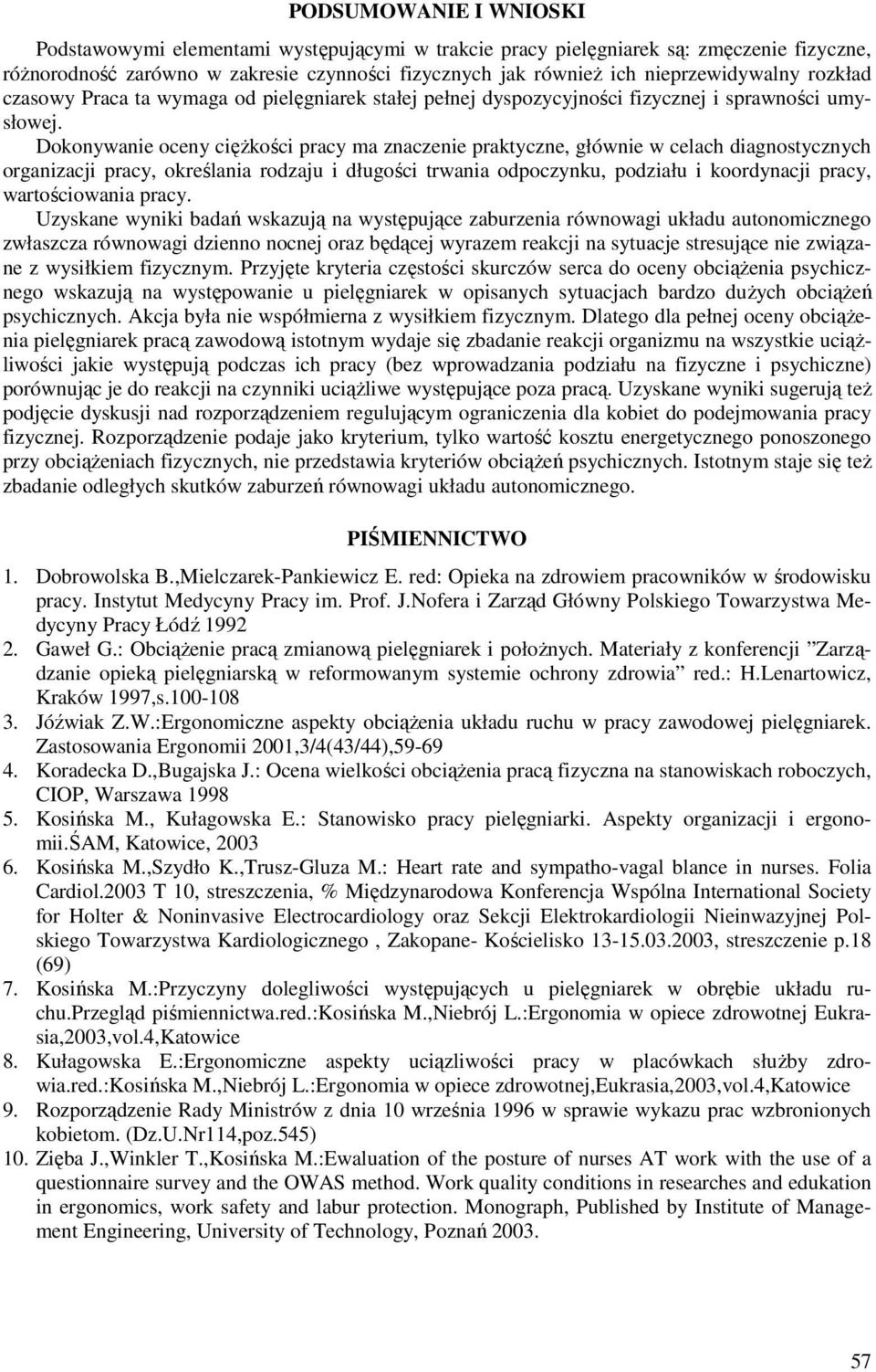 Dokonywanie oceny ciężkości pracy ma znaczenie praktyczne, głównie w celach diagnostycznych organizacji pracy, określania rodzaju i długości trwania odpoczynku, podziału i koordynacji pracy,