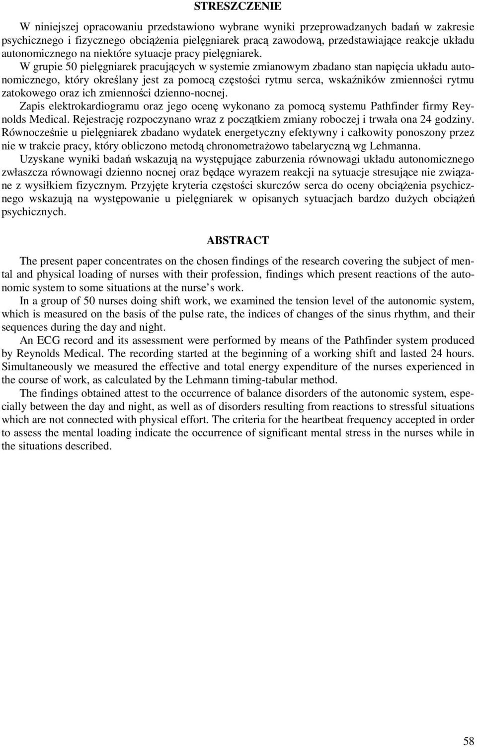W grupie 50 pielęgniarek pracujących w systemie zmianowym zbadano stan napięcia układu autonomicznego, który określany jest za pomocą częstości rytmu serca, wskaźników zmienności rytmu zatokowego