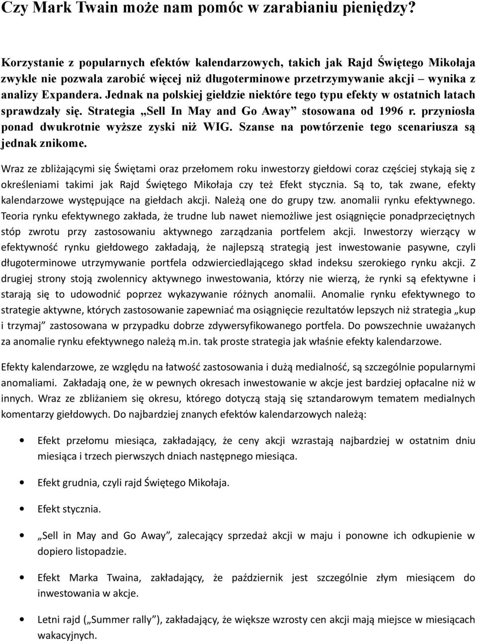 Jednak na polskiej giełdzie niektóre tego typu efekty w ostatnich latach sprawdzały się. Strategia Sell In May and Go Away stosowana od 1996 r. przyniosła ponad dwukrotnie wyższe zyski niż WIG.