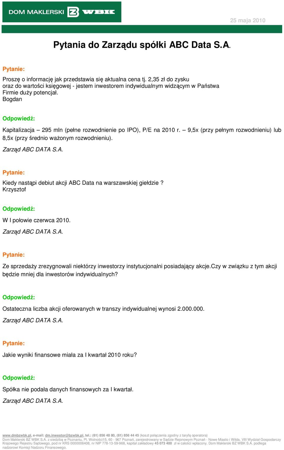 9,5x (przy pełnym rozwodnieniu) lub 8,5x (przy średnio waŝonym rozwodnieniu). Kiedy nastąpi debiut akcji ABC Data na warszawskiej giełdzie? Krzysztof W I połowie czerwca 2010.