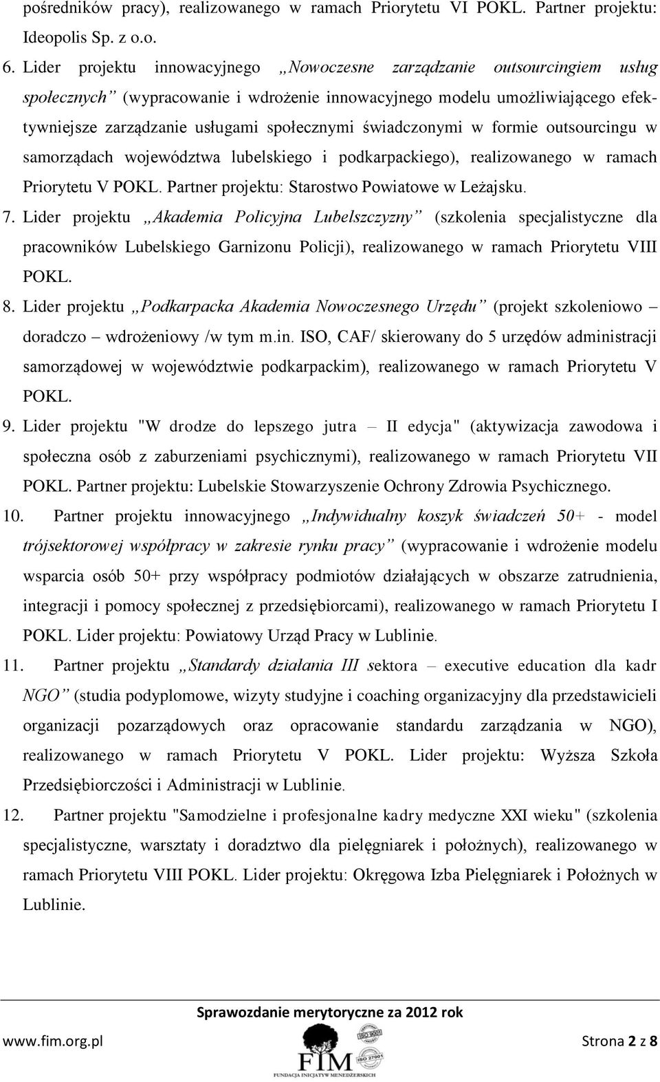 świadczonymi w formie outsourcingu w samorządach województwa lubelskiego i podkarpackiego), realizowanego w ramach Priorytetu V POKL. Partner projektu: Starostwo Powiatowe w Leżajsku. 7.