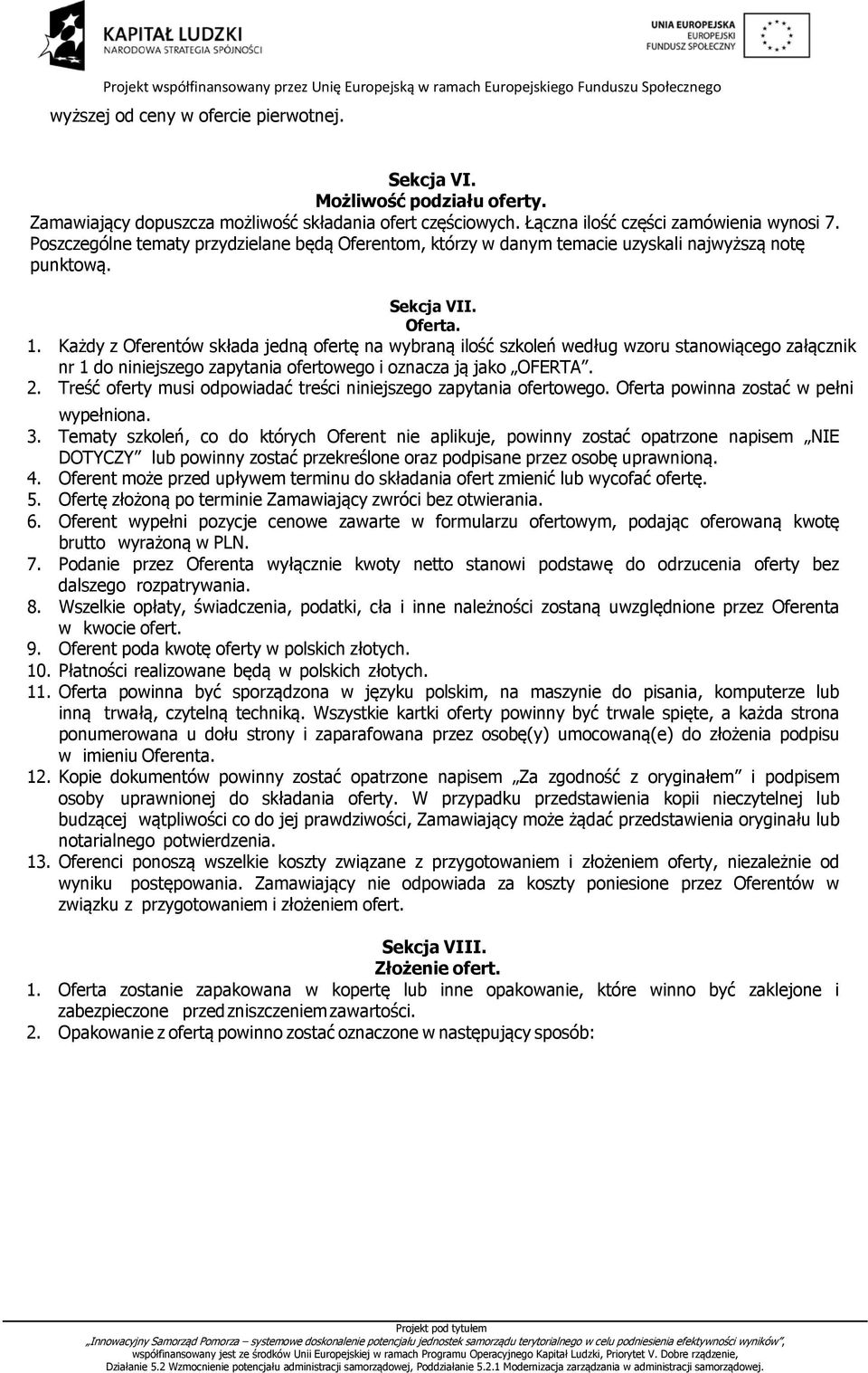 Każdy z Oferentów składa jedną ofertę na wybraną ilość szkoleń według wzoru stanowiącego załącznik nr 1 do niniejszego zapytania ofertowego i oznacza ją jako OFERTA. 2.