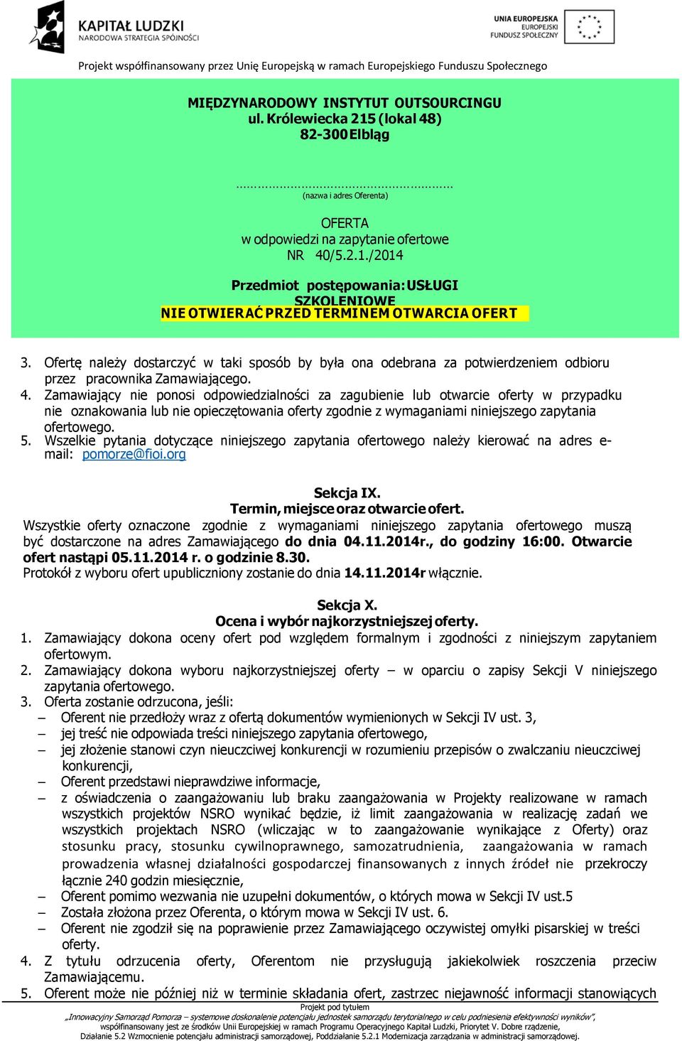 Zamawiający nie ponosi odpowiedzialności za zagubienie lub otwarcie oferty w przypadku nie oznakowania lub nie opieczętowania oferty zgodnie z wymaganiami niniejszego zapytania ofertowego. 5.