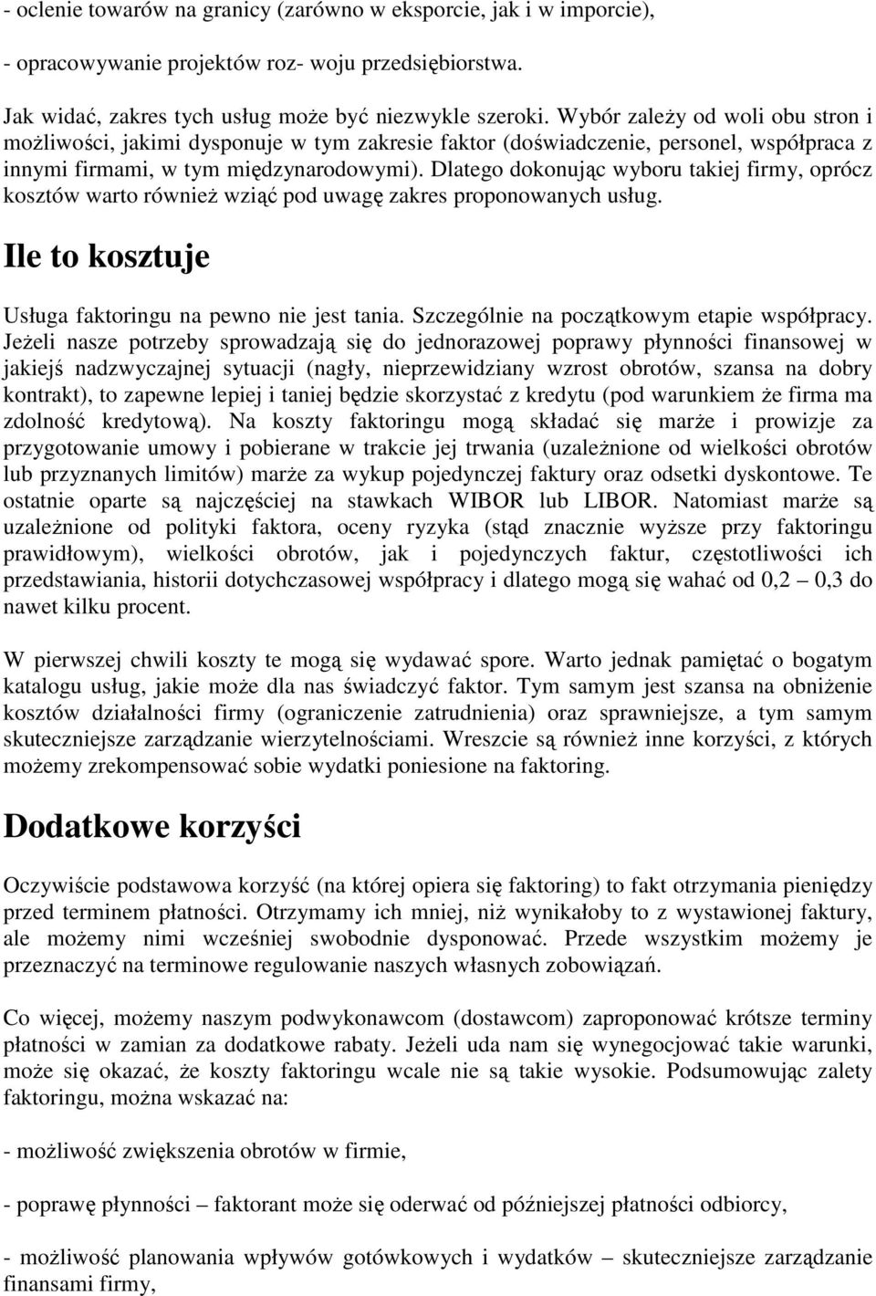 Dlatego dokonując wyboru takiej firmy, oprócz kosztów warto równieŝ wziąć pod uwagę zakres proponowanych usług. Ile to kosztuje Usługa faktoringu na pewno nie jest tania.