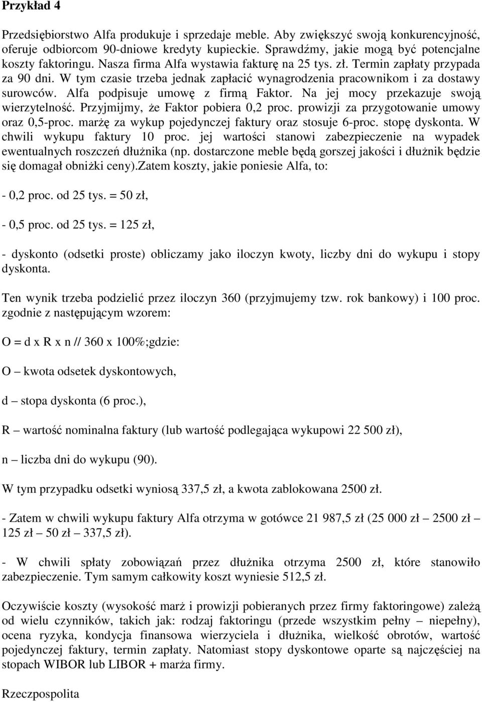 W tym czasie trzeba jednak zapłacić wynagrodzenia pracownikom i za dostawy surowców. Alfa podpisuje umowę z firmą Faktor. Na jej mocy przekazuje swoją wierzytelność.