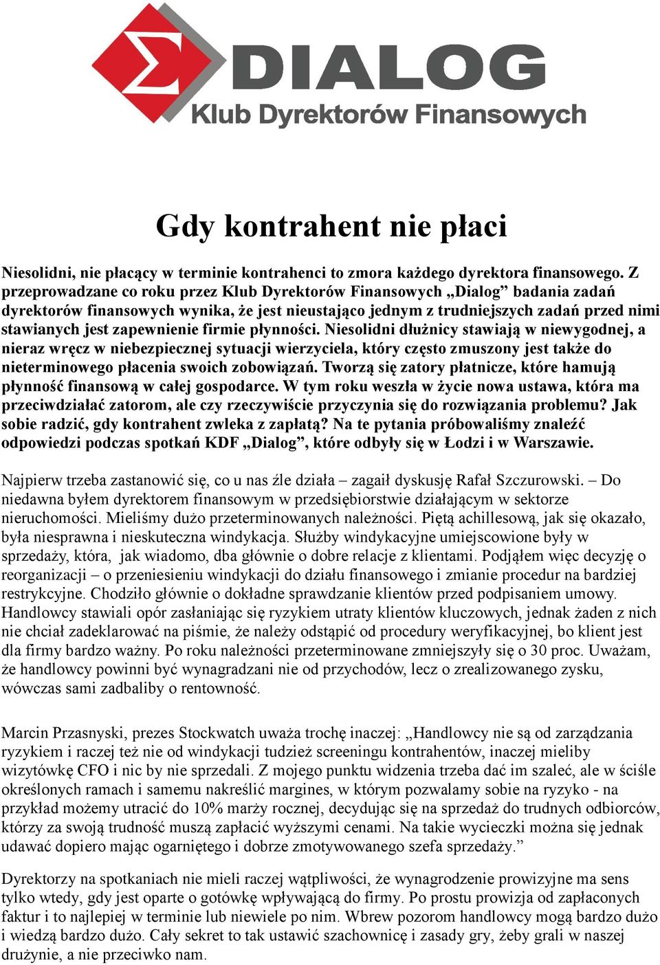 firmie płynności. Niesolidni dłużnicy stawiają w niewygodnej, a nieraz wręcz w niebezpiecznej sytuacji wierzyciela, który często zmuszony jest także do nieterminowego płacenia swoich zobowiązań.