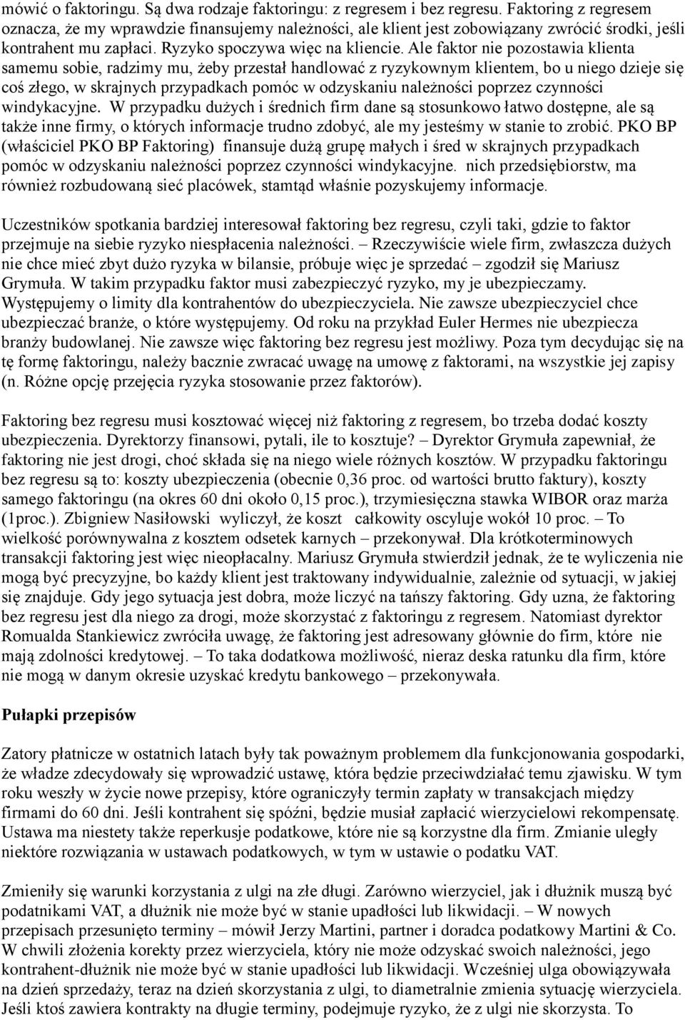 Ale faktor nie pozostawia klienta samemu sobie, radzimy mu, żeby przestał handlować z ryzykownym klientem, bo u niego dzieje się coś złego, w skrajnych przypadkach pomóc w odzyskaniu należności