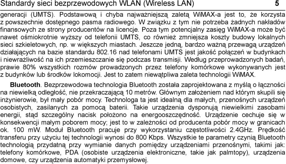 Poza tym potencjalny zasięg WiMAX-a może być nawet ośmiokrotnie wyższy od telefonii UMTS, co również zmniejsza koszty budowy lokalnych sieci szkieletowych, np. w większych miastach.