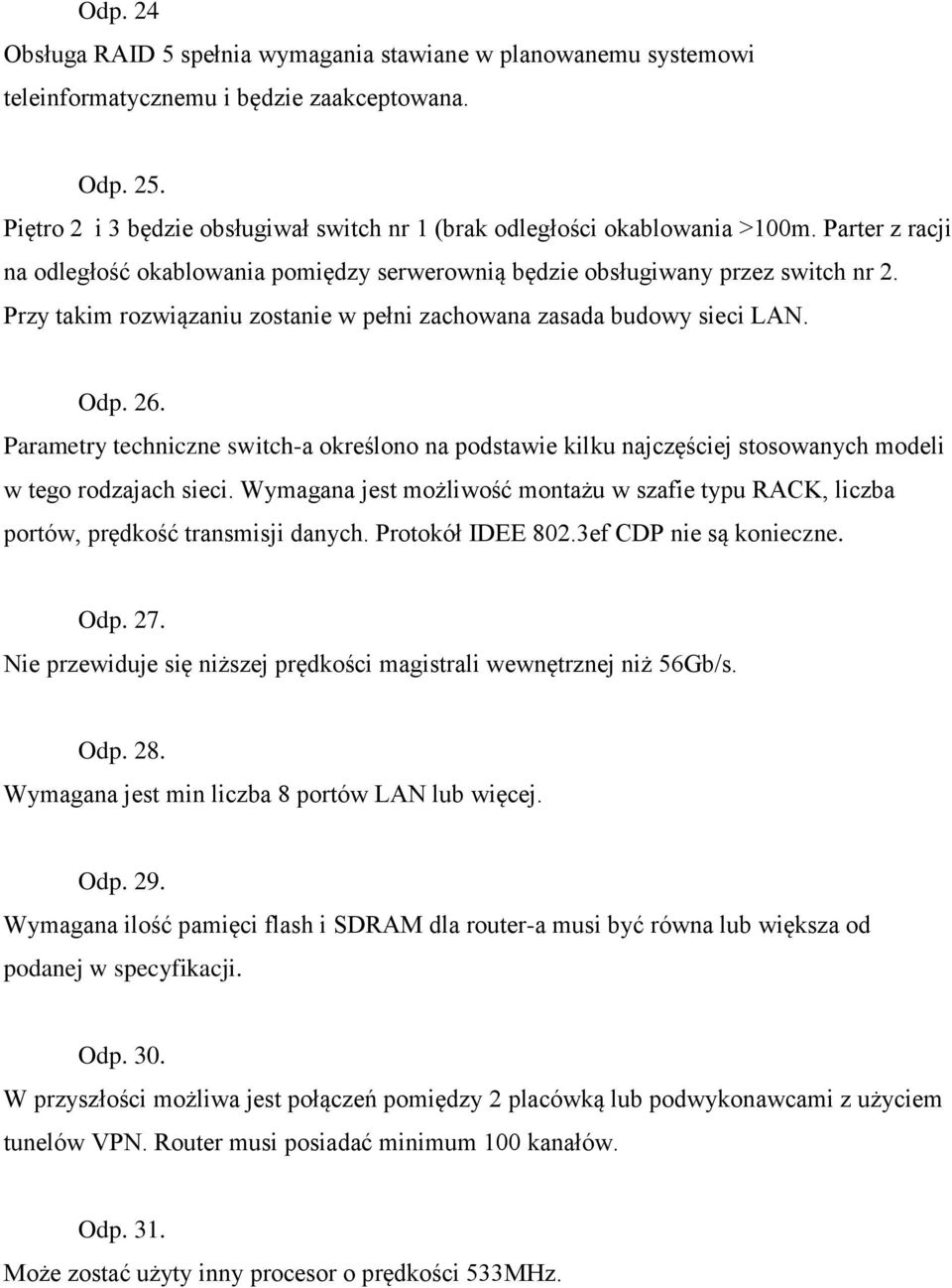 Przy takim rozwiązaniu zostanie w pełni zachowana zasada budowy sieci LAN. Odp. 26. Parametry techniczne switch-a określono na podstawie kilku najczęściej stosowanych modeli w tego rodzajach sieci.