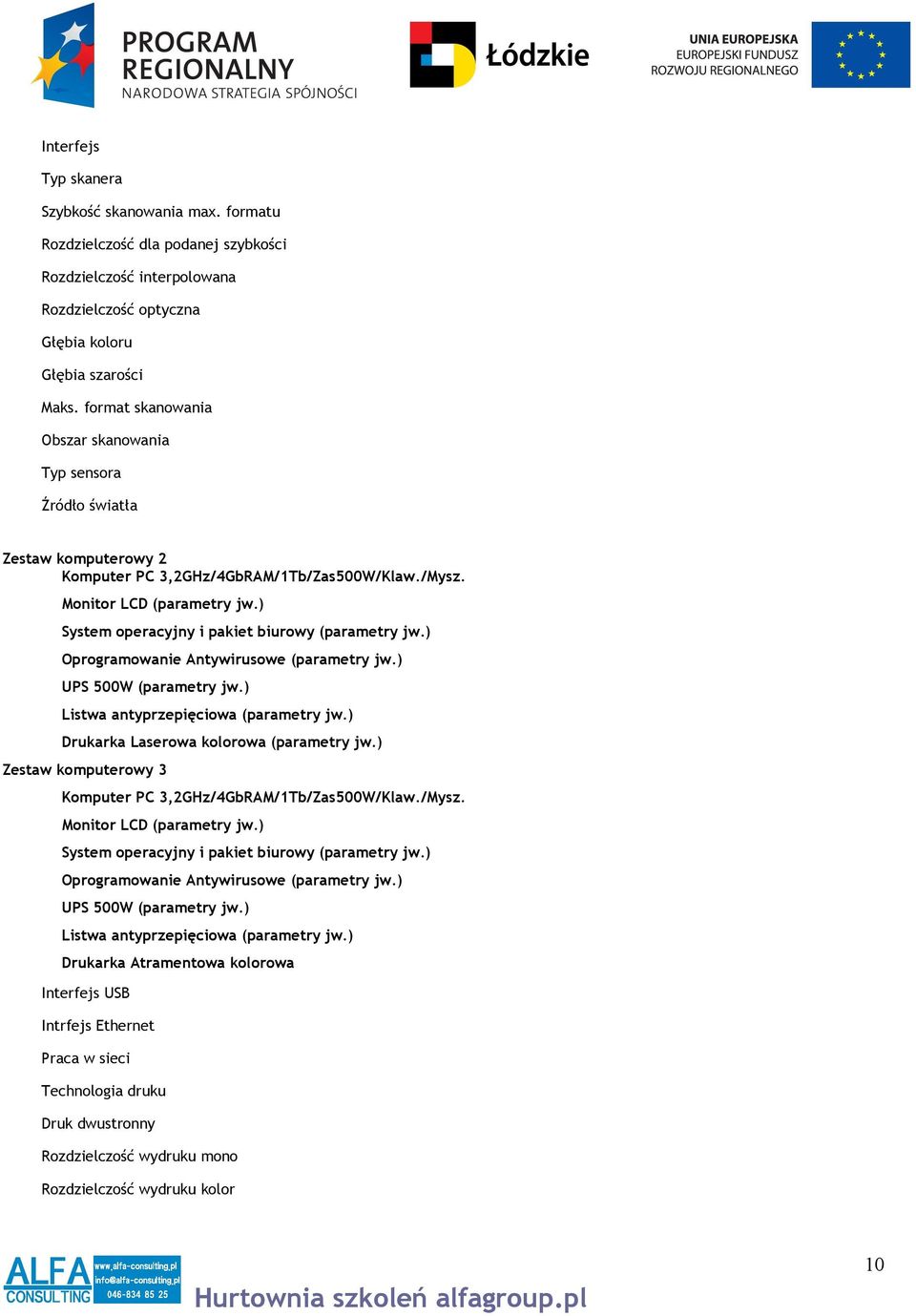 ) System operacyjny i pakiet biurowy (parametry jw.) Oprogramowanie Antywirusowe (parametry jw.) UPS 500W (parametry jw.) Listwa antyprzepięciowa (parametry jw.