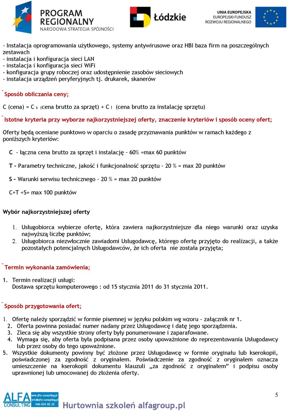 drukarek, skanerów Sposób obliczania ceny; C (cena) = C s (cena brutto za sprzęt) + C I (cena brutto za instalację sprzętu) Istotne kryteria przy wyborze najkorzystniejszej oferty, znaczenie