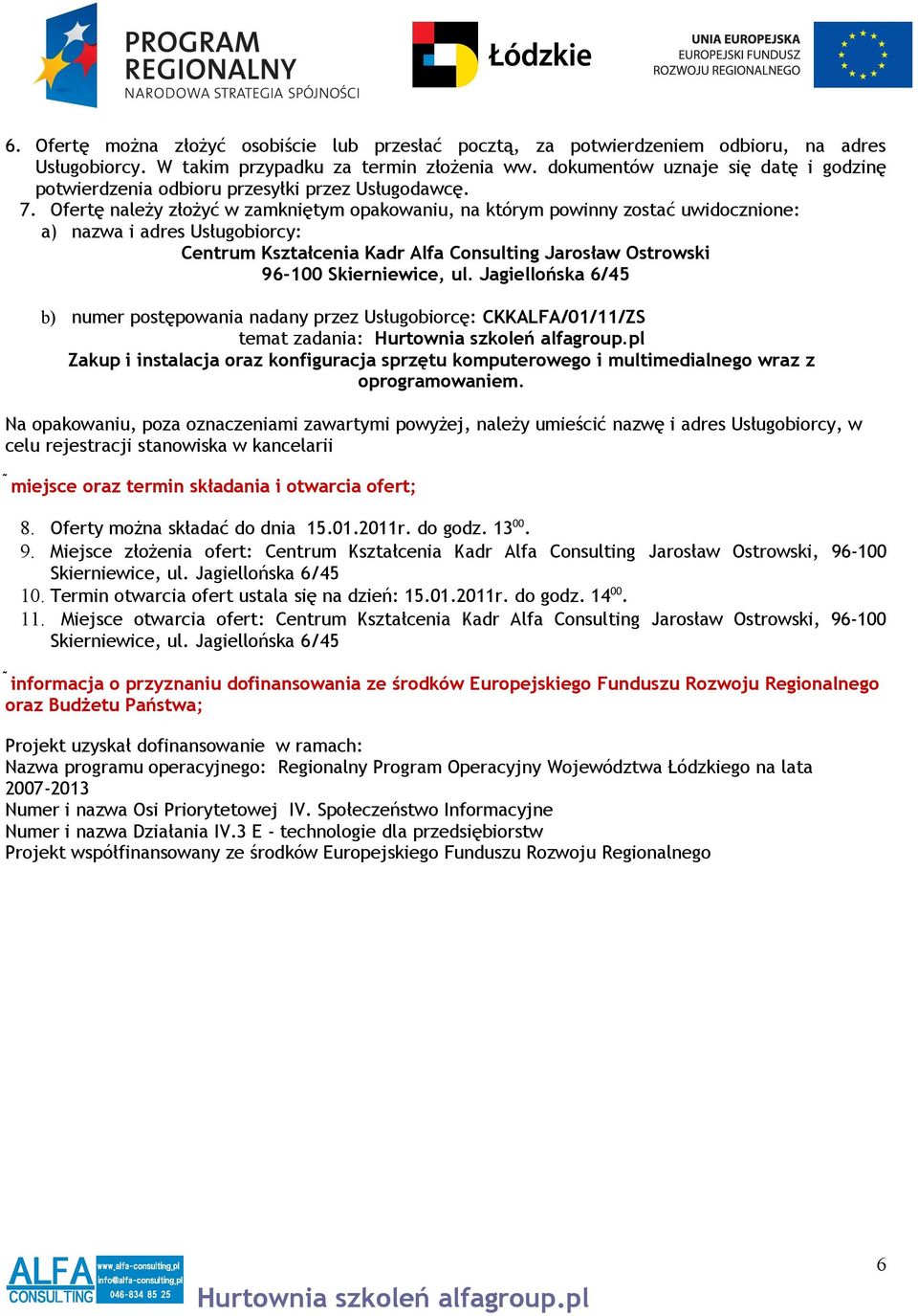 Ofertę należy złożyć w zamkniętym opakowaniu, na którym powinny zostać uwidocznione: a) nazwa i adres Usługobiorcy: Centrum Kształcenia Kadr Alfa Consulting Jarosław Ostrowski 96-100 Skierniewice, ul.