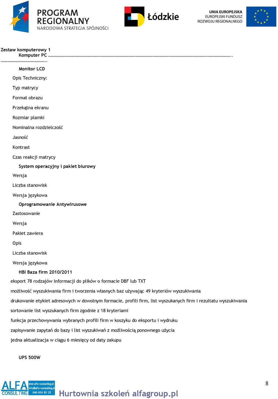 Liczba stanowisk Wersja językowa Oprogramowanie Antywirusowe Zastosowanie Wersja Pakiet zawiera Opis Liczba stanowisk Wersja językowa HBI Baza firm 2010/2011 eksport 78 rodzajów informacji do plików