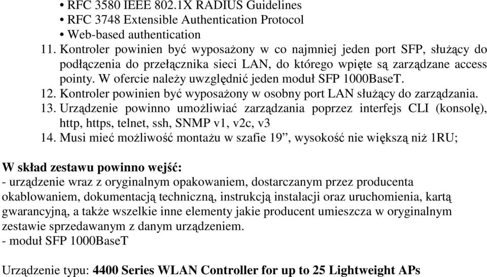 W ofercie naleŝy uwzględnić jeden moduł SFP 1000BaseT. 12. Kontroler powinien być wyposaŝony w osobny port LAN słuŝący do zarządzania. 13.