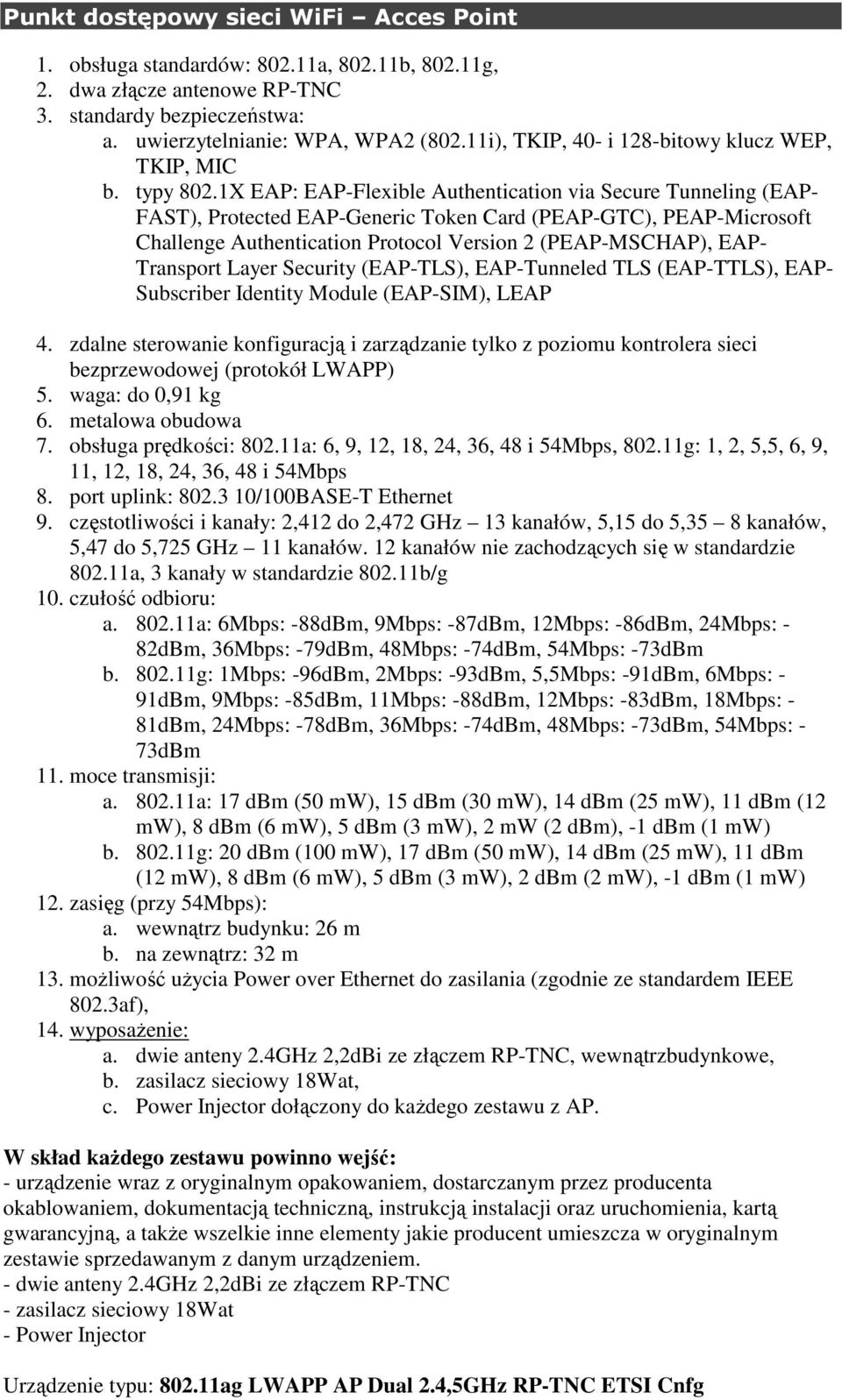 1X EAP: EAP-Flexible Authentication via Secure Tunneling (EAP- FAST), Protected EAP-Generic Token Card (PEAP-GTC), PEAP-Microsoft Challenge Authentication Protocol Version 2 (PEAP-MSCHAP), EAP-