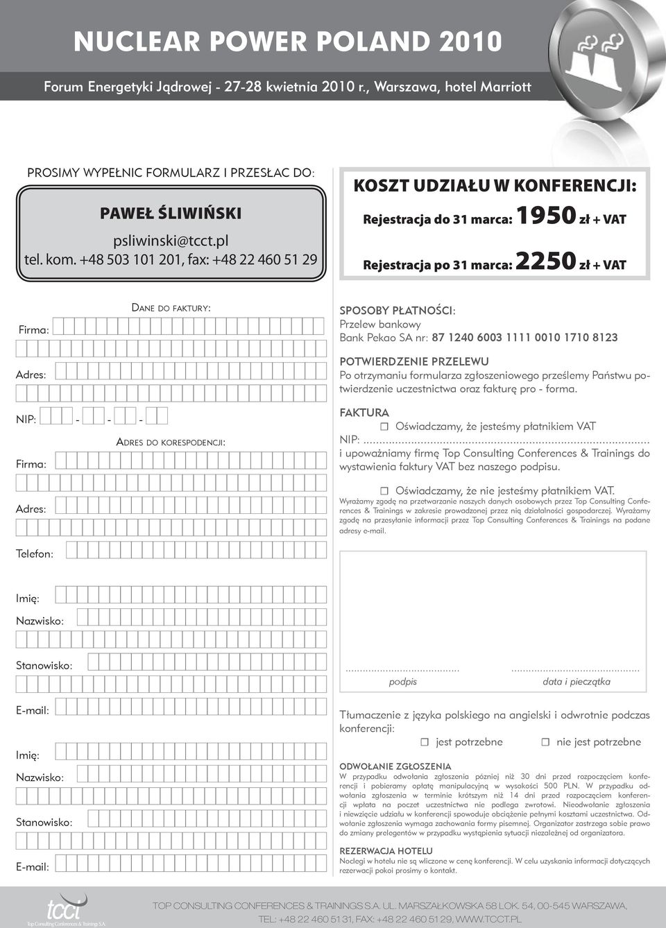 Przelew bankowy Bank Pekao SA nr: 87 1240 6003 1111 0010 1710 8123 POTWIERDZENIE PRZELEWU Po otrzymaniu formularza zgłoszeniowego prześlemy Państwu potwierdzenie uczestnictwa oraz fakturę pro - forma.