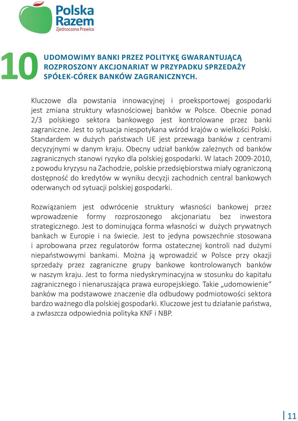 Obecnie ponad 2/3 polskiego sektora bankowego jest kontrolowane przez banki zagraniczne. Jest to sytuacja niespotykana wśród krajów o wielkości Polski.