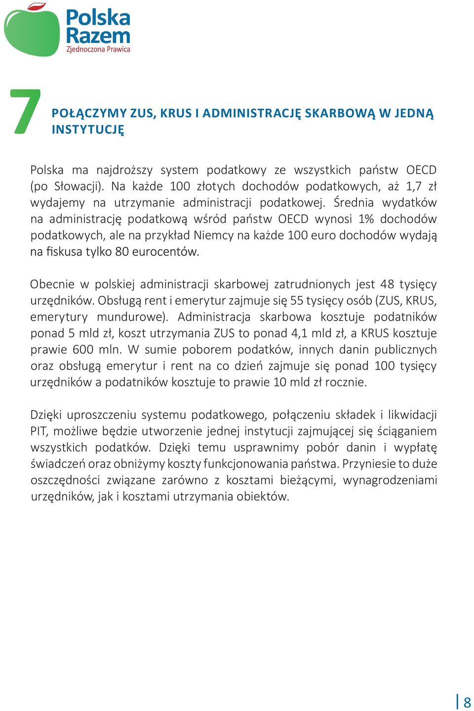 Średnia wydatków na administrację podatkową wśród państw OECD wynosi 1% dochodów podatkowych, ale na przykład Niemcy na każde 100 euro dochodów wydają Obecnie w polskiej administracji skarbowej