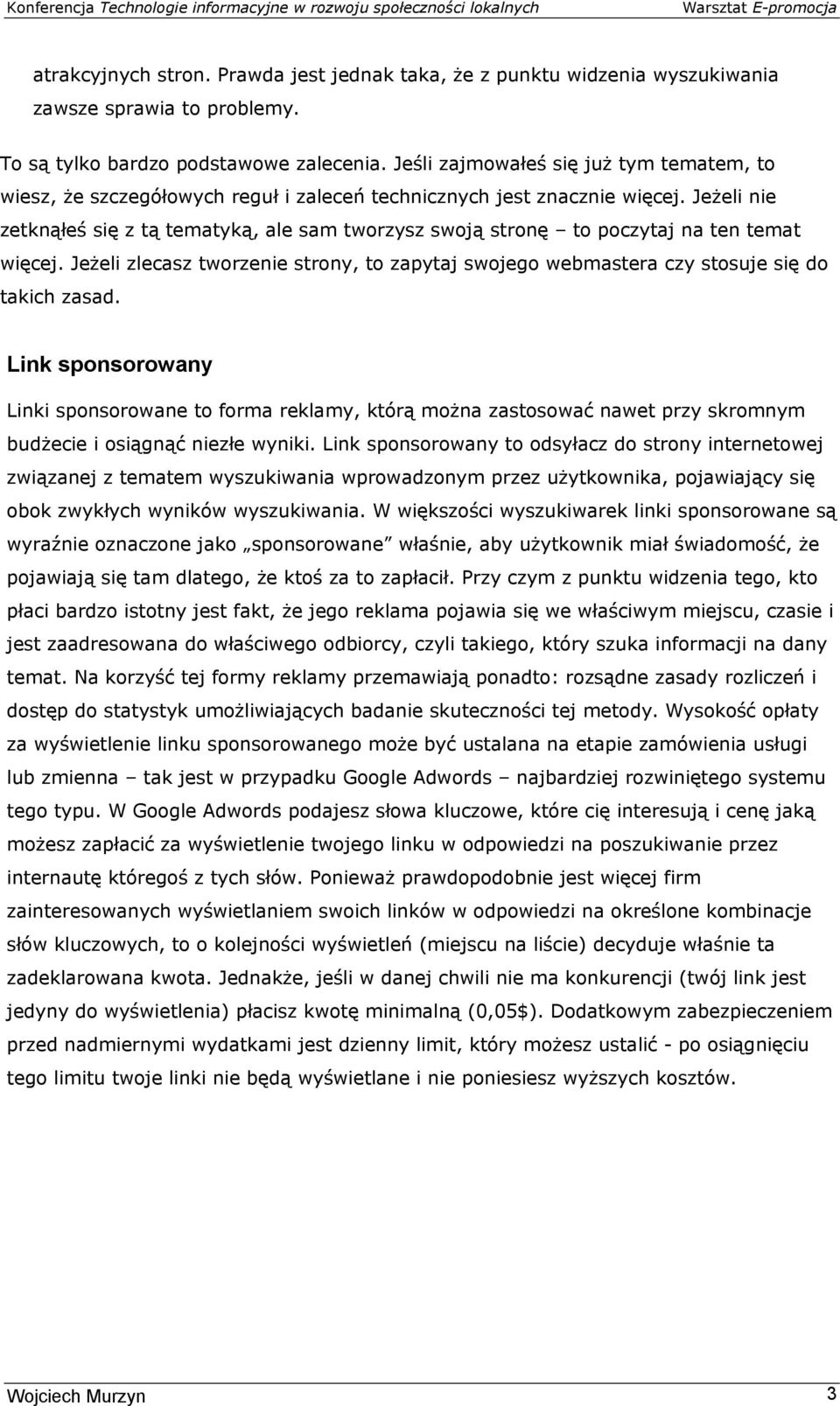 Jeżeli nie zetknąłeś się z tą tematyką, ale sam tworzysz swoją stronę to poczytaj na ten temat więcej. Jeżeli zlecasz tworzenie strony, to zapytaj swojego webmastera czy stosuje się do takich zasad.