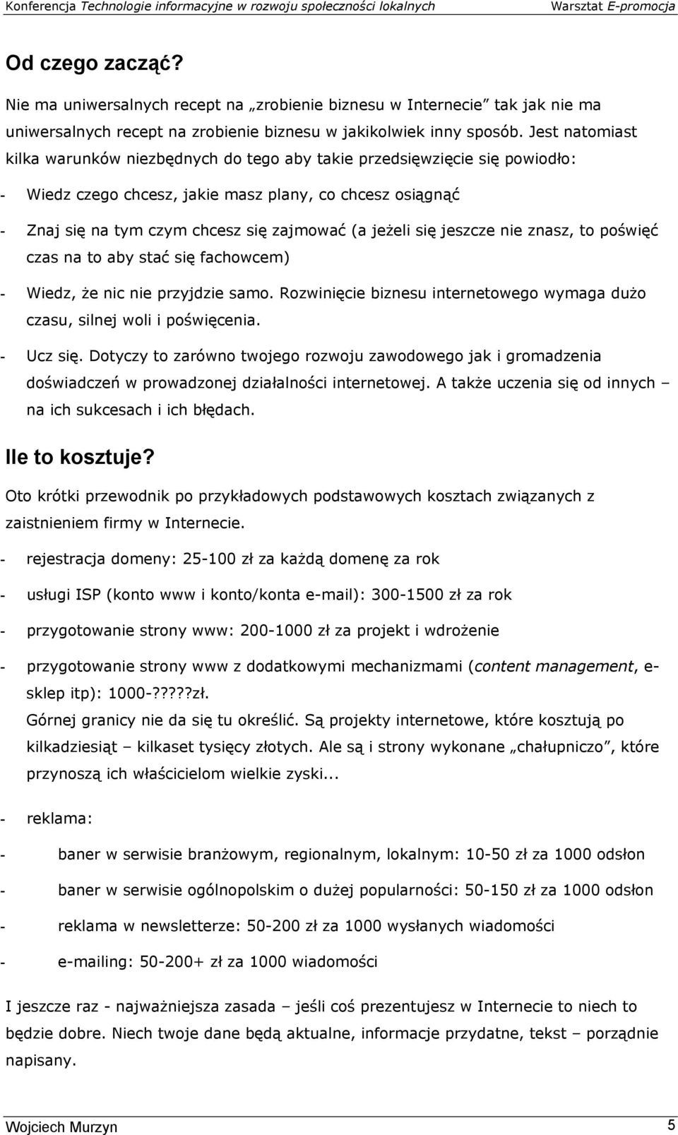 jeżeli się jeszcze nie znasz, to poświęć czas na to aby stać się fachowcem) - Wiedz, że nic nie przyjdzie samo. Rozwinięcie biznesu internetowego wymaga dużo czasu, silnej woli i poświęcenia.