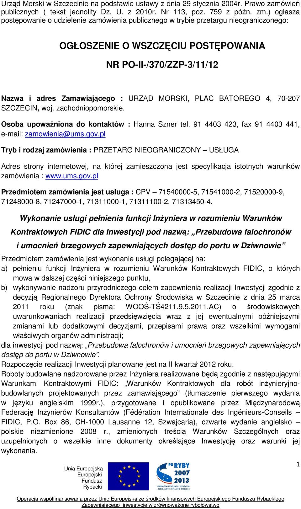 MORSKI, PLAC BATOREGO 4, 70-207 SZCZECIN, woj. zachodniopomorskie. Osoba upoważniona do kontaktów : Hanna Szner tel. 91 4403 423, fax 91 4403 441, e-mail: zamowienia@ums.gov.