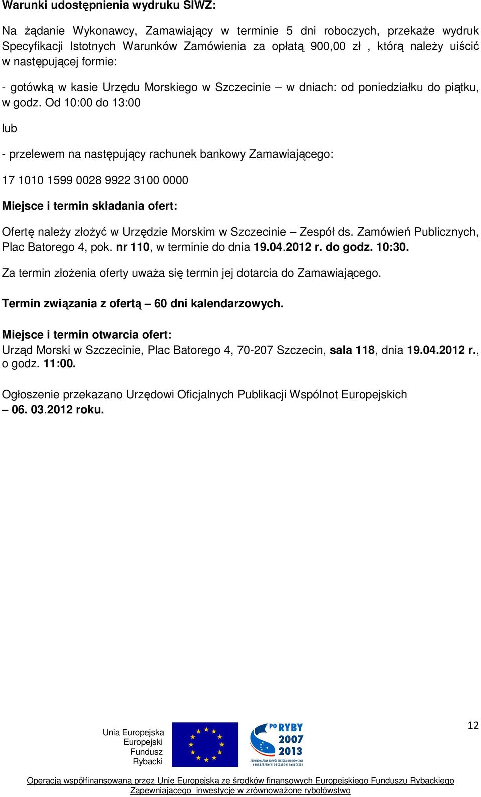 Od 10:00 do 13:00 lub - przelewem na następujący rachunek bankowy Zamawiającego: 17 1010 1599 0028 9922 3100 0000 Miejsce i termin składania ofert: Ofertę należy złożyć w Urzędzie Morskim w