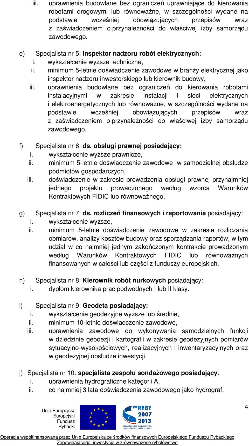 minimum 5-letnie doświadczenie zawodowe w branży elektrycznej jako inspektor nadzoru inwestorskiego lub kierownik budowy, iii.