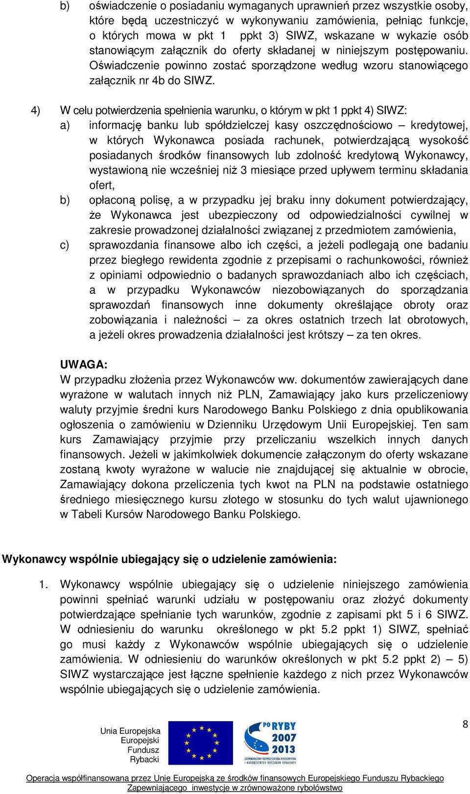 4) W celu potwierdzenia spełnienia warunku, o którym w pkt 1 ppkt 4) SIWZ: a) informację banku lub spółdzielczej kasy oszczędnościowo kredytowej, w których Wykonawca posiada rachunek, potwierdzającą