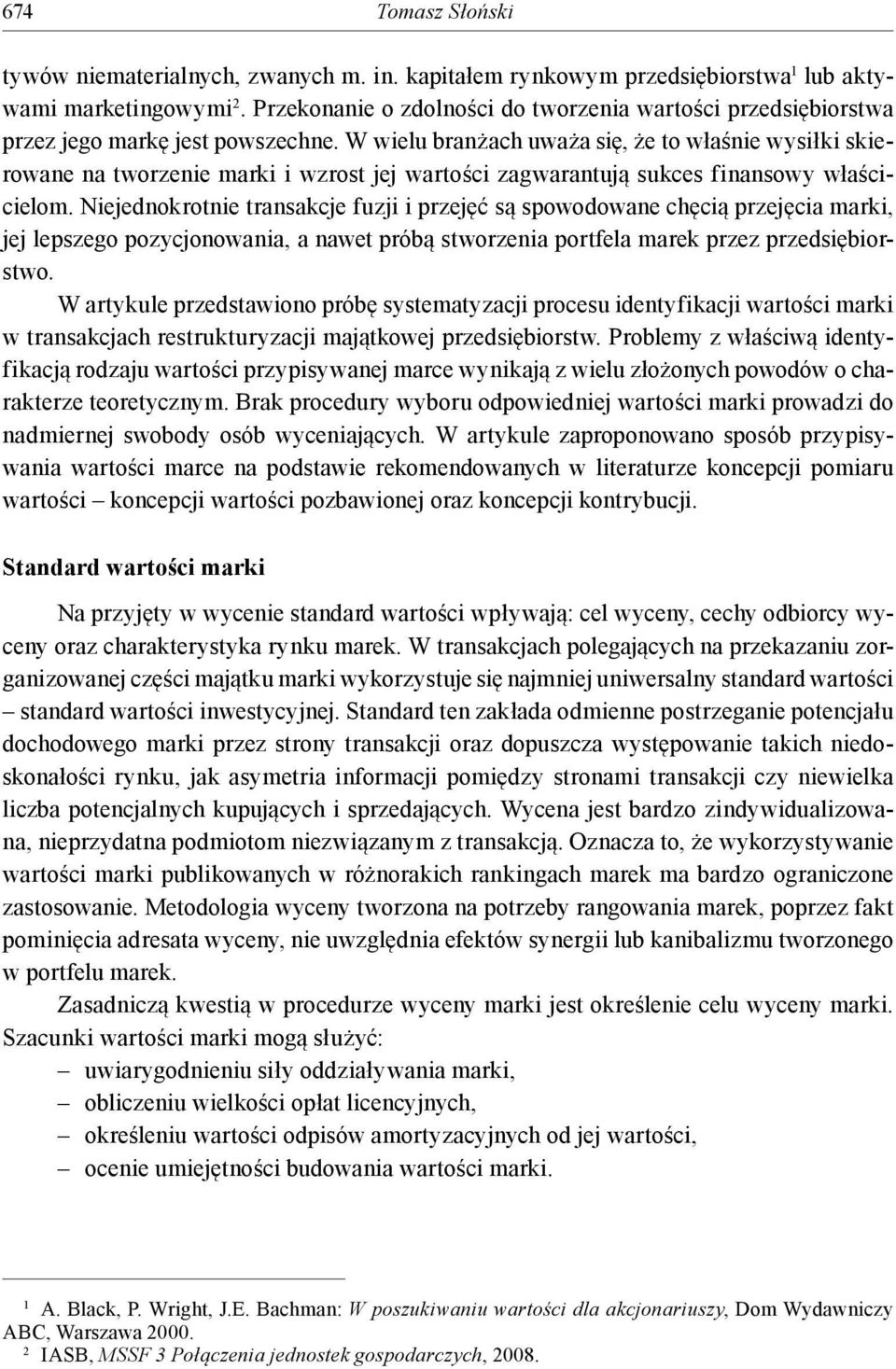 W wielu branżach uważa się, że to właśnie wysiłki skierowane na tworzenie marki i wzrost jej wartości zagwarantują sukces finansowy właścicielom.