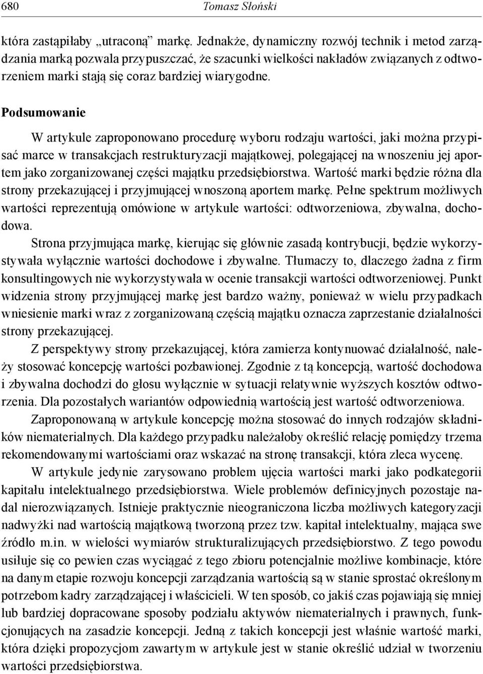 Podsumowanie W artykule zaproponowano procedurę wyboru rodzaju wartości, jaki można przypisać marce w transakcjach restrukturyzacji majątkowej, polegającej na wnoszeniu jej aportem jako