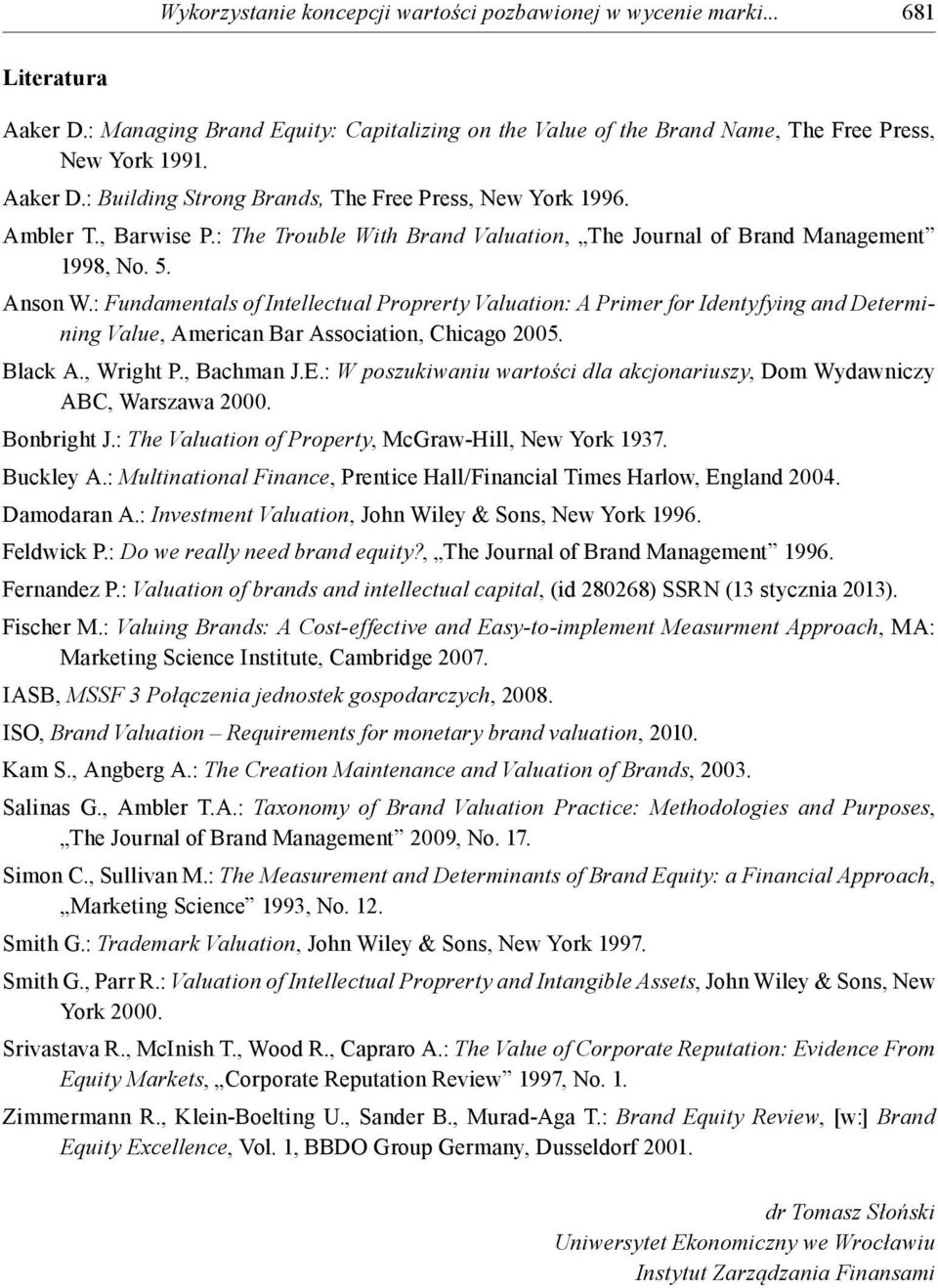 : Fundamentals of Intellectual Proprerty Valuation: A Primer for Identyfying and Determining Value, American Bar Association, Chicago 2005. Black A., Wright P., Bachman J.E.