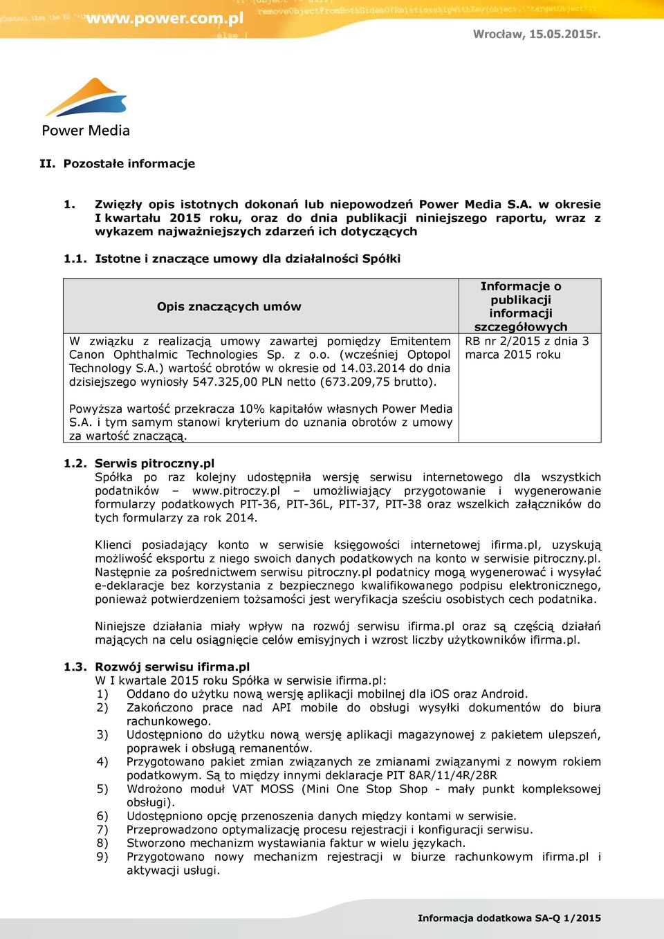 z o.o. (wcześniej Optopol Technology S.A.) wartość obrotów w okresie od 14.03.2014 do dnia dzisiejszego wyniosły 547.325,00 PLN netto (673.209,75 brutto).